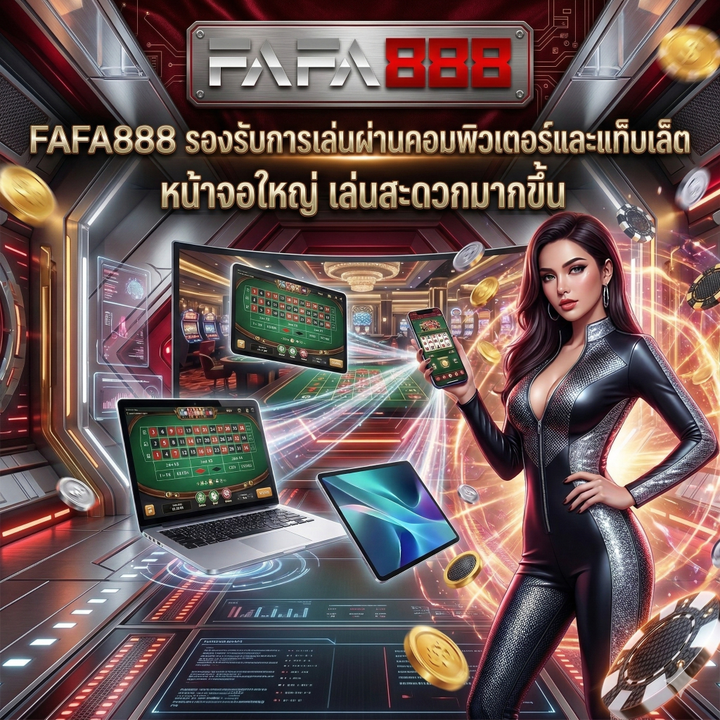 FAFA888-รองรับการเล่นผ่านคอมพิวเตอร์และแท็บเล็ต หน้าจอใหญ่ เล่นสะดวกมากขึ้น